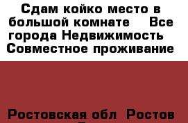 Сдам койко место в большой комнате  - Все города Недвижимость » Совместное проживание   . Ростовская обл.,Ростов-на-Дону г.